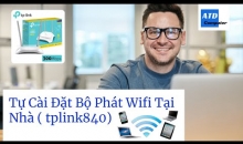 Tự Cài Đặt Bộ Phát Wifi Tại Nhà ( tplink840)
