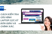 Cách kiểm tra cấu hình laptop cực kỳ đơn giản và chính xác