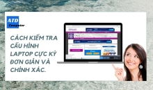 Cách kiểm tra cấu hình laptop cực kỳ đơn giản và chính xác