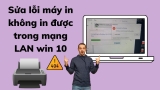 Sửa lỗi máy in không in được trong mạng LAN win 10